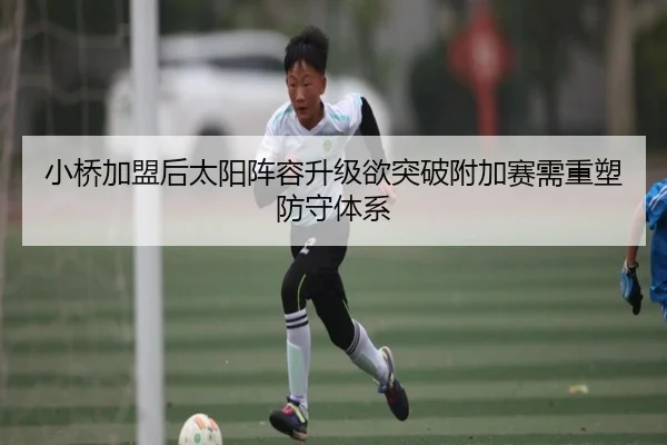 小桥加盟后太阳阵容升级欲突破附加赛需重塑防守体系